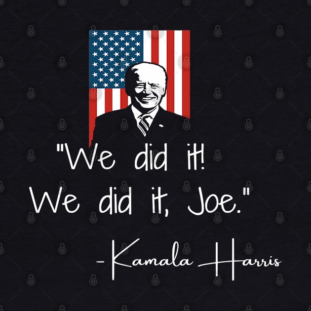 We Did It Joe Biden Madam VP Harris Quote Inauguration 2021 by Lone Wolf Works